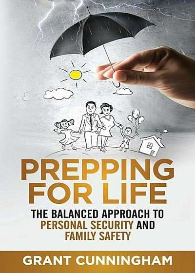 Prepping for Life: The Balanced Approach to Personal Security and Family Safety, Paperback