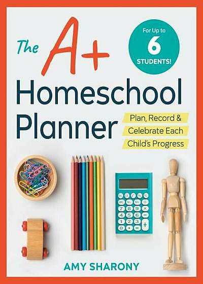 The A+ Homeschool Planner: Plan, Record, and Celebrate Each Child's Progress, Paperback