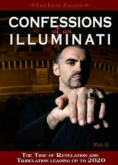 Confessions of an Illuminati, Volume II: The Time of Revelation and Tribulation Leading Up to 2020, Paperback