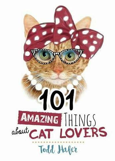 101 Amazing Things about Cat Lovers, Hardcover
