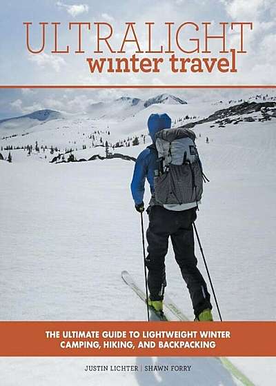 Ultralight Winter Travel: The Ultimate Guide to Lightweight Winter Camping, Hiking, and Backpacking, Paperback