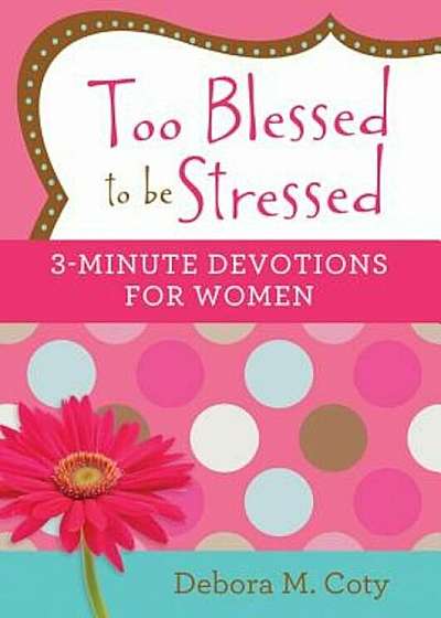 Too Blessed to Be Stressed: 3-Minute Devotions for Women, Paperback
