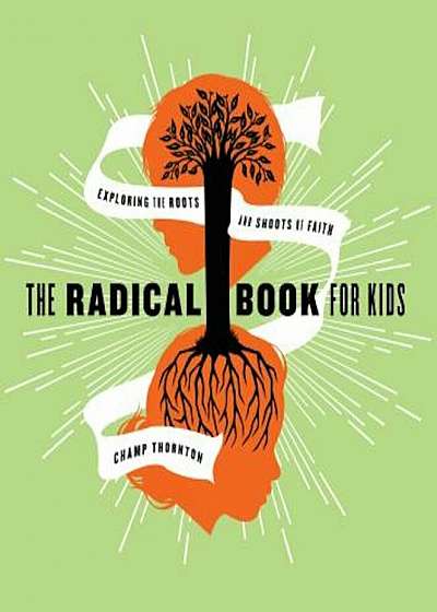The Radical Book for Kids: Exploring the Roots and Shoots of Faith, Paperback