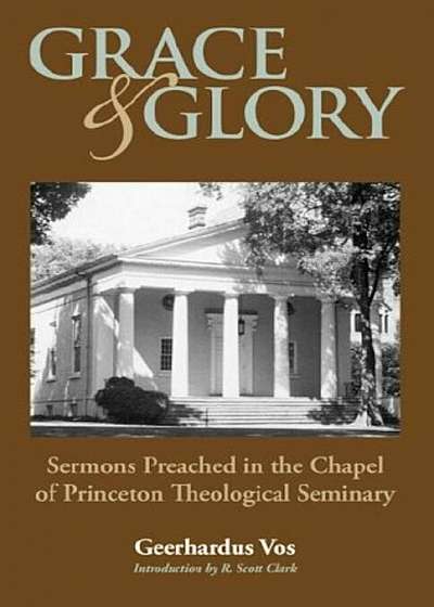 Grace and Glory: Sermons Preached in Chapel at Princeton Seminary, Paperback