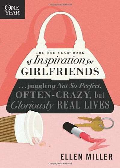 The One Year Book of Inspiration for Girlfriends: Juggling Not-So-Perfect, Often-Crazy, But Gloriously Real Lives, Paperback