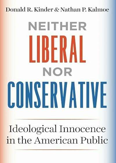 Neither Liberal Nor Conservative: Ideological Innocence in the American Public, Paperback