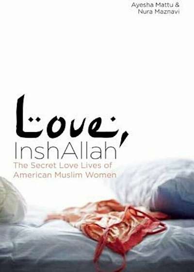 Love, InshAllah: The Secret Love Lives of American Muslim Women, Paperback