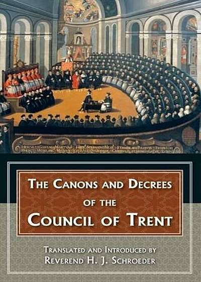 The Canons and Decrees of the Council of Trent: Explains the Momentous Accomplishments of the Council of Trent., Paperback