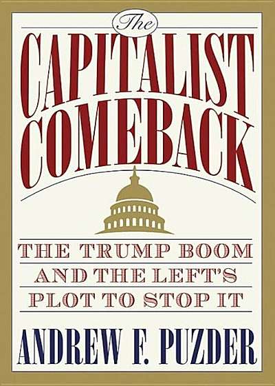The Capitalist Comeback: The Trump Boom and the Left's Plot to Stop It, Hardcover