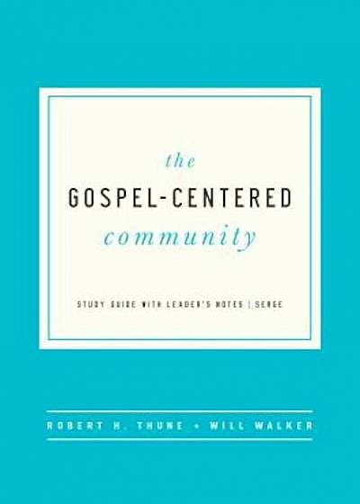 The Gospel Centered Community: Study Guide with Leader's Notes, Paperback