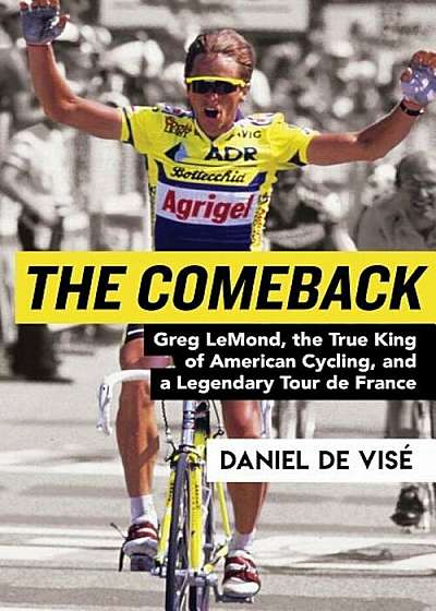 The Comeback: Greg Lemond, the True King of American Cycling, and a Legendary Tour de France, Hardcover