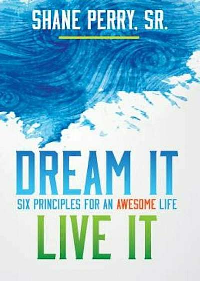 Dream It, Live It: Six Principles for an Awesome Life, Paperback
