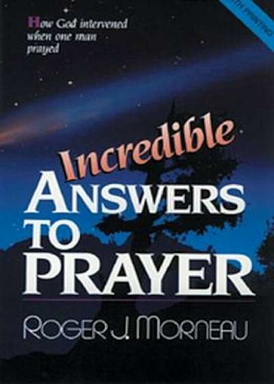 Incredible Answers to Prayer: How God Intervened When One Man Prayed, Paperback