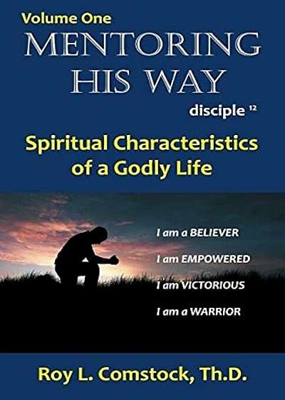 Mentoring His Way: Disciple Twelve Volume 1: Spiritual Characteristics of a Godly Life, Paperback