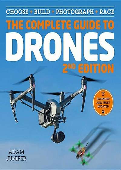 The Complete Guide to Drones, Extended and Fully Updated 2nd Edition: Choose, Build, Photograph, Race, Paperback