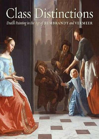 Class Distinctions: Dutch Painting in the Age of Rembrandt and Vermeer, Hardcover