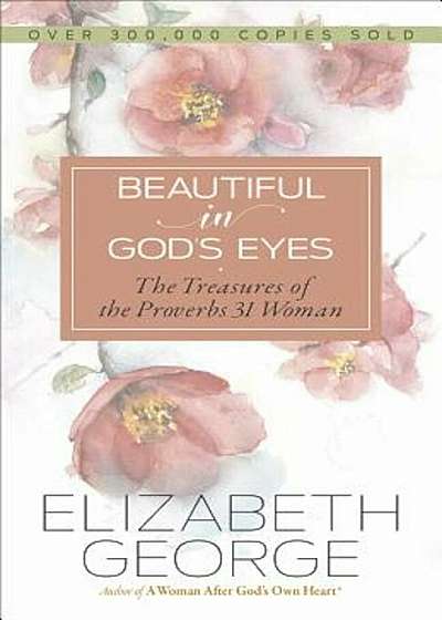 Beautiful in God's Eyes: The Treasures of the Proverbs 31 Woman, Paperback