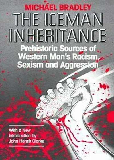 The Iceman Inheritance: Prehistoric Sources of Western Man's Racism, Sexism and Aggression, Paperback