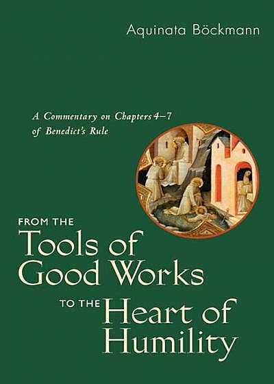 From the Tools of Good Works to the Heart of Humility: A Commentary on Chapters 4-7 of Benedict's Rule, Paperback