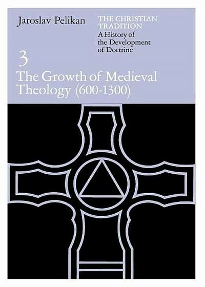 The Christian Tradition: A History of the Development of Doctrine, Volume 3: The Growth of Medieval Theology (600-1300), Paperback