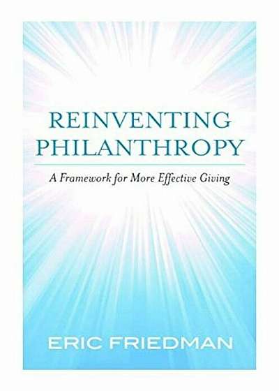 Reinventing Philanthropy: A Framework for More Effective Giving, Hardcover