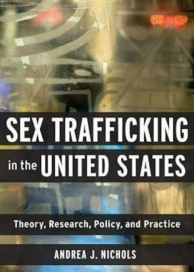 Sex Trafficking in the United States: Theory, Research, Policy, and Practice, Paperback