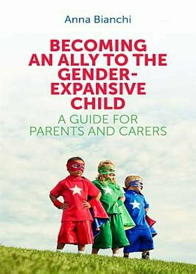 Becoming an Ally to the Gender-Expansive Child: A Guide for Parents and Carers, Paperback