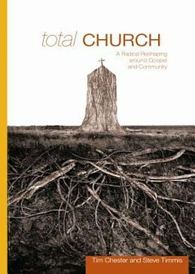 Total Church: A Radical Reshaping Around Gospel and Community, Paperback