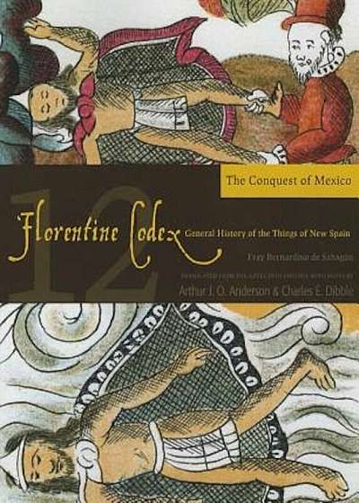 Florentine Codex: Book 12: Book 12: The Conquest of Mexico, Paperback
