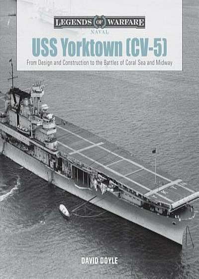 USS Yorktown: From Design and Construction to the Battles of Coral Sea and Midway, Hardcover