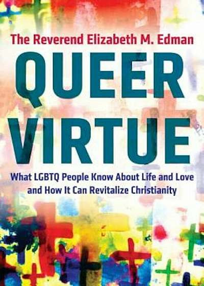 Queer Virtue: What Lgbtq People Know about Life and Love and How It Can Revitalize Christianity, Paperback