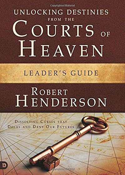 Unlocking Destinies from the Courts of Heaven Leader's Guide: Dissolving Curses That Delay and Deny Our Futures, Paperback