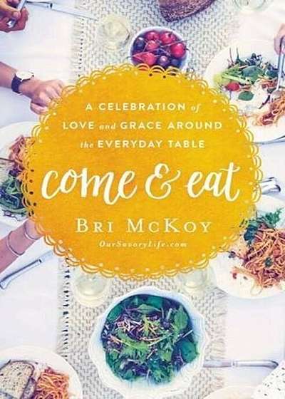 Come and Eat: A Celebration of Love and Grace Around the Everyday Table, Paperback