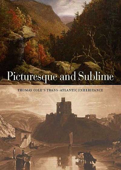 Picturesque and Sublime: Thomas Cole's Trans-Atlantic Inheritance, Paperback