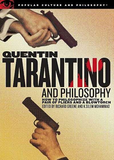 Quentin Tarantino and Philosophy: How to Philosophize with a Pair of Pliers and a Blowtorch, Paperback