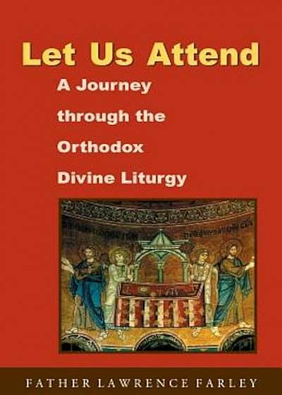 Let Us Attend: A Journey Through the Orthodox Divine Liturgy, Paperback