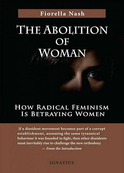 The Abolition of Woman: How Radical Feminism Is Betraying Women, Paperback