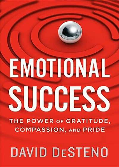 Emotional Success: The Power of Gratitude, Compassion, and Pride, Hardcover