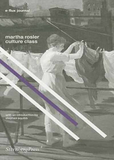 E-Flux Journal: Martha Rosler: Culture Class, Paperback