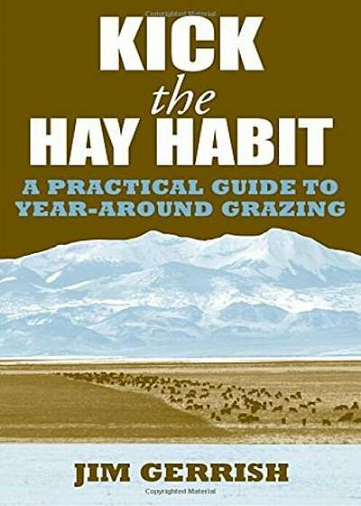 Kick the Hay Habit: A Practical Guide to Year-Around Grazing, Paperback
