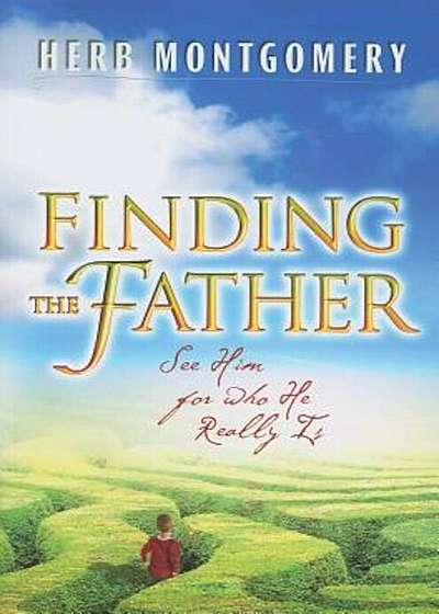 Finding the Father: See Him for Who He Really Is, Paperback