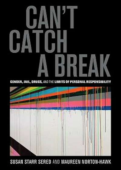 Can't Catch a Break: Gender, Jail, Drugs, and the Limits of Personal Responsibility, Paperback