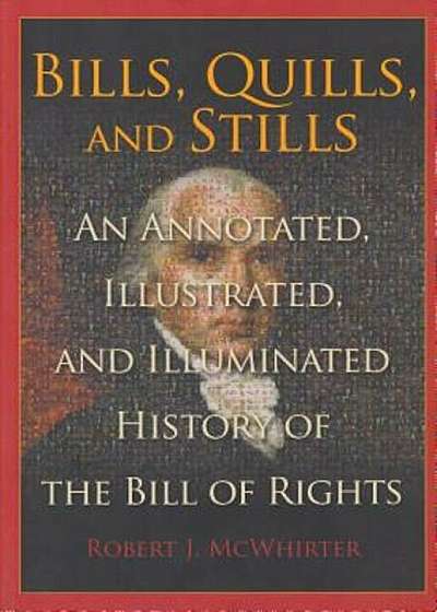 Bills, Quills, and Stills: An Annotated, Illustrated, and Illuminated History of the Bill of Rights, Paperback