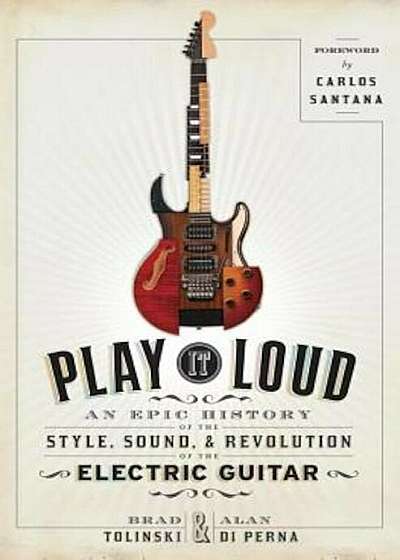 Play It Loud: An Epic History of the Style, Sound, and Revolution of the Electric Guitar, Hardcover