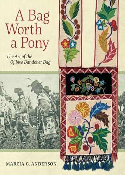 A Bag Worth a Pony: The Art of the Ojibwe Bandolier Bag, Paperback