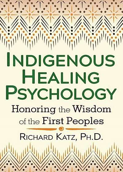 Indigenous Healing Psychology: Honoring the Wisdom of the First Peoples, Paperback