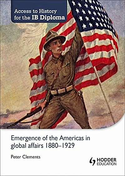 Access to History for the Ib Diploma: Emergence of the Americas in Global Affairs 1880-1929, Paperback