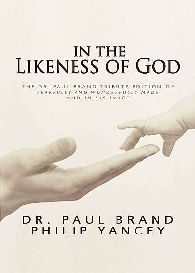 In the Likeness of God: The Dr. Paul Brand Tribute Edition of Fearfully and Wonderfully Made and in His Image, Hardcover