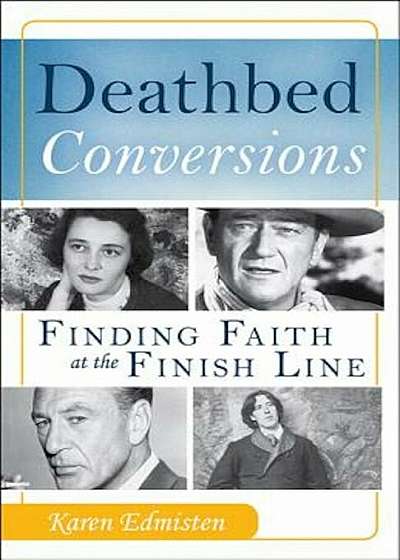 Deathbed Conversions: Finding Faith at the Finish Line, Paperback