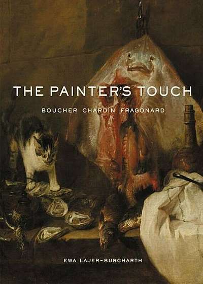 The Painter's Touch: Boucher, Chardin, Fragonard, Hardcover